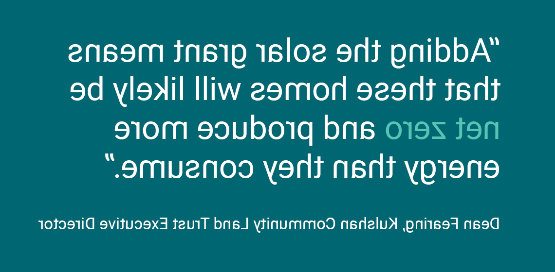 “Adding the solar grant means that these homes will likely be net zero and produce more energy than they consume.” Dean Fearing, Kulshan Community Land Trust Executive Director